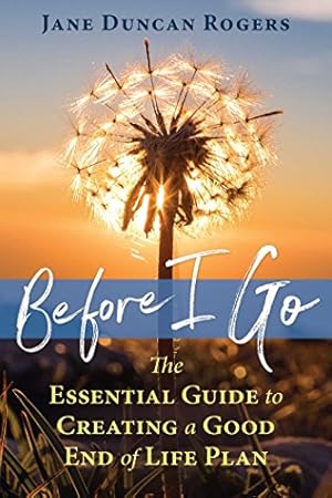 Imagen del vendedor de Before I Go: The Essential Guide to Creating a Good End of Life Plan a la venta por WeBuyBooks
