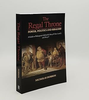 THE REGAL THRONE Power Politics and Ribaldry A Guide to Shakespeare's Richard II Henry IV Parts 1...