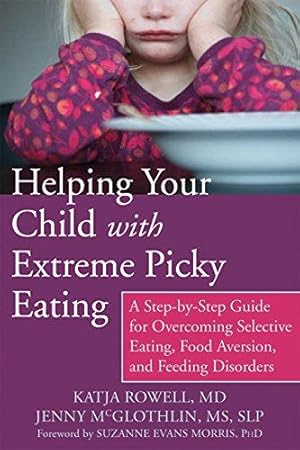 Bild des Verkufers fr Helping Your Child with Extreme Picky Eating: A Step-by-Step Guide for Overcoming Selective Eating, Food Aversion, and Feeding Disorders zum Verkauf von WeBuyBooks
