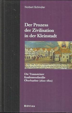 Image du vendeur pour Der Prozess der Zivilisation in der Kleinstadt: die Traunsteiner Kaufmannsfamilie Oberhueber (1600 - 1800) mis en vente par bcher-stapel