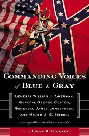 Seller image for Commanding Voices of Blue & Gray : General William T. Sherman, General George Custer, General James Longstreet,and Major J.S. Mosby, Among Others, in Their Own Words for sale by GreatBookPrices