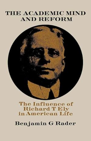Seller image for Academic Mind and Reform : The Influence of Richard T. Ely in American Life for sale by GreatBookPrices
