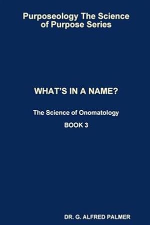Immagine del venditore per Purposeology The Science of Purpose Series WHAT'S IN A NAME? The Science of Onomatology venduto da GreatBookPrices