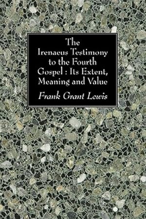 Seller image for Irenaeus Testimony to the Fourth Gospel : Its Extent, Meaning and Value for sale by GreatBookPrices