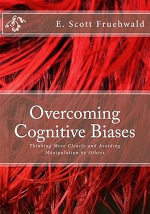 Imagen del vendedor de Overcoming Cognitive Biases : Thinking More Clearly and Avoiding Manipulation by Others a la venta por GreatBookPrices