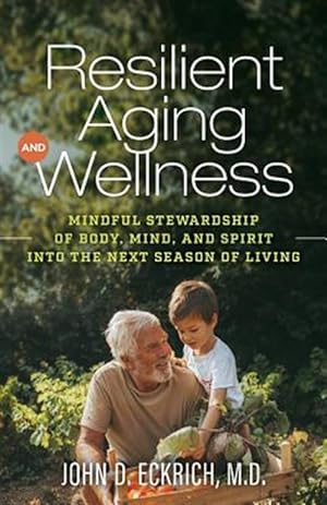 Seller image for Resilient Aging and Wellness: Mindful Stewardship of Body, Mind and Spirit Into the Next Season of Living for sale by GreatBookPrices