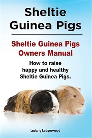 Seller image for Sheltie Guinea Pigs. Sheltie Guinea Pigs Owners Manual. How to Raise Happy and Healthy Sheltie Guinea Pigs. for sale by GreatBookPrices