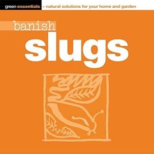 Seller image for Banish Slugs and Snails - Naturally: No.1 (Green Essentials - Natural Solutions for Your Home & Garden S.) for sale by WeBuyBooks