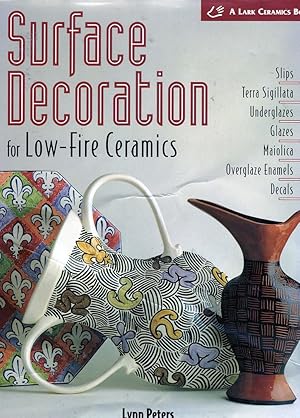 Surface Decoration for Low-Fire Ceramics: Slips, Terra Sigillata, Underglazes, Glazes, Maiolica, ...