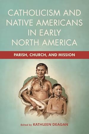 Seller image for Catholicism and Native Americans in Early North America : Parish, Church, and Mission for sale by GreatBookPrices