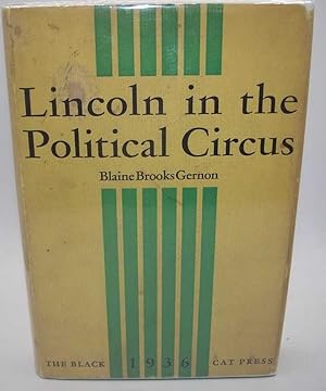 Image du vendeur pour Lincoln in the Political Circus, Being a Study in Summary and Outline of Abraham Lincoln's Political Relationships with His Constituency, Including the Background of Slavery, Men, Factions and Parties Together with Hitherto Unpublished State Election Tables and a Classified Bibliography mis en vente par Easy Chair Books