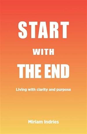 Imagen del vendedor de Start With The End: Living with clarity and purpose a la venta por GreatBookPrices