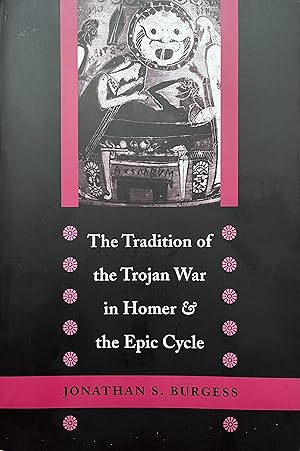 The Tradition of the Trojan War in Homer and the Epic Cycle