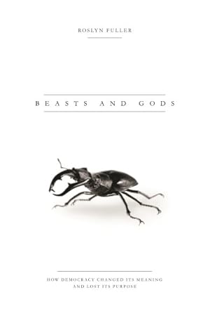 Seller image for Beasts and Gods : How democracy changed its meaning and lost its purpose for sale by GreatBookPricesUK