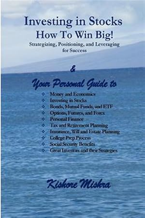 Image du vendeur pour Investing in Stocks, How to Win Big! Strategizing, Positioning, and Leveraging for Success : Your Personal Guide to: Money and Economics; Investing in Stocks; Bonds, Mutual Funds, and ETF; Options, Futures, and Forex; Personal Finance; Tax and Retirement Planning; Insurance; Will and Estate; College Prep; Social Security Benefits mis en vente par GreatBookPrices