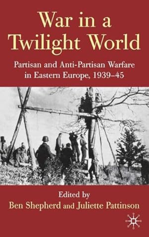 Seller image for War in a Twilight World : Partisan and Anti-partisan Warfare in Eastern Europe, 1939-45 for sale by GreatBookPrices