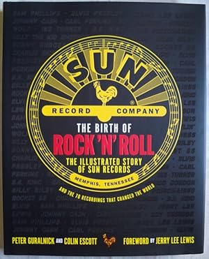 THE BIRTH OF ROCK 'N' ROLL: THE ILLUSTRATED STORY OF SUN RECORDS AND THE 70 RECORDINGS THAT CHANG...