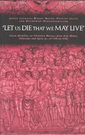 Seller image for Let Us Die That We May Live : Greek Homilies on Christian Martyrs from Asia Minor, Palestine, and Syria, C Ad 350-ad 45o for sale by GreatBookPrices