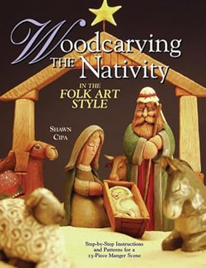 Image du vendeur pour Woodcarving the Nativity in the Folk Art Style : Step-By-Step Instructions and Patterns for a 15-Piece Manger Scene mis en vente par GreatBookPrices