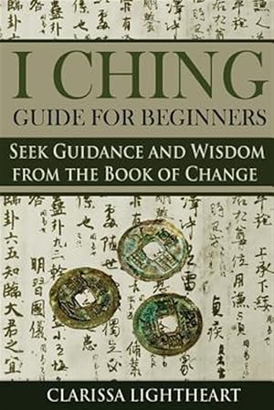 Immagine del venditore per I Ching Guide for Beginners : Seek Guidance and Wisdom from the Book of Change venduto da GreatBookPrices