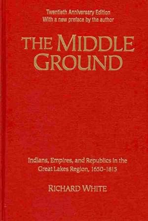 Imagen del vendedor de Middle Ground : Indians, Empires, and Republics in the Great Lakes Region, 1650-1815 a la venta por GreatBookPrices