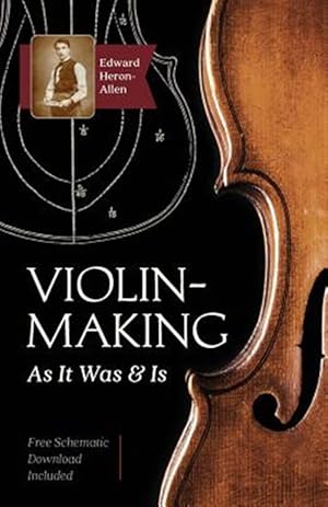 Seller image for Violin-Making: As It Was and Is: Being a Historical, Theoretical, and Practical Treatise on the Science and Art of Violin-Making for the Use of Violin for sale by GreatBookPrices