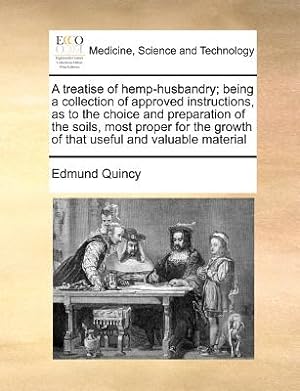Seller image for A treatise of hemp-husbandry; being a collection of approved instructions, as to the choice and preparation of the soils, most proper for the growth o (Paperback or Softback) for sale by BargainBookStores