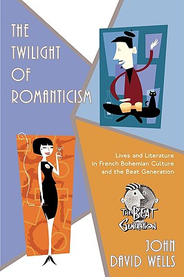 Seller image for The Twilight of Romanticism: Lives and Literature in French Bohemian Culture and the Beat Generation (Paperback or Softback) for sale by BargainBookStores