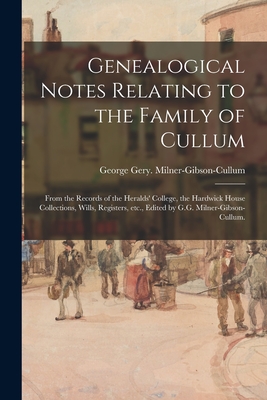 Seller image for Genealogical Notes Relating to the Family of Cullum; From the Records of the Heralds' College, the Hardwick House Collections, Wills, Registers, Etc., (Paperback or Softback) for sale by BargainBookStores