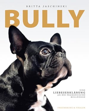 Immagine del venditore per Bully: Eine Liebeserklrung an die franzsische Bulldogge Eine Liebeserklrung an die franzsische Bulldogge venduto da Antiquariat Mander Quell