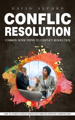 Seller image for Conflict Resolution: Common Sense Paths to Conflict Resolution (How to Achieve Conflict Resolution Through Effective Communication) (Paperback or Softback) for sale by BargainBookStores