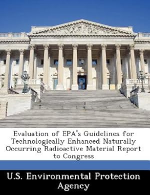 Seller image for Evaluation of EPA's Guidelines for Technologically Enhanced Naturally Occurring Radioactive Material Report to Congress (Paperback or Softback) for sale by BargainBookStores