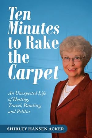 Seller image for Ten Minutes to Rake the Carpet : An Unexpected Life of Hosting, Travel, Painting, and Politics for sale by GreatBookPrices