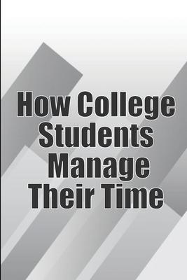 Seller image for How College Students Manage Their Time: The Complete Guide to College Success: Learn Time Management Skills and Lead a Stress-Free Life (Paperback or Softback) for sale by BargainBookStores