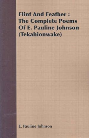 Imagen del vendedor de Flint and Feather : The Complete Poems of E. Pauline Johnson Tekahionwake a la venta por GreatBookPrices