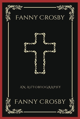Bild des Verkufers fr Fanny Crosby: An Autobiography (Grapevine Press): A Theological Reflection on Christ's Deity (Grapevine Press) (Paperback or Softback) zum Verkauf von BargainBookStores