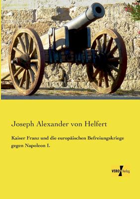 Bild des Verkufers fr Kaiser Franz und die europ�ischen Befreiungskriege gegen Napoleon I. (Paperback or Softback) zum Verkauf von BargainBookStores