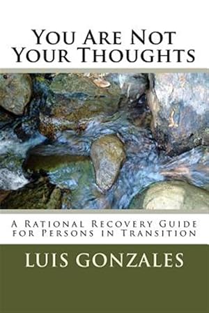Seller image for You Are Not Your Thoughts : A Self-directed Transformational Guide for Persons in Early Recovery from Addictive Disorders for sale by GreatBookPrices