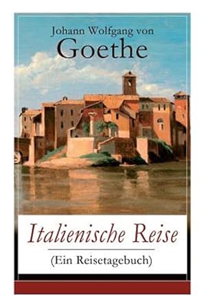 Seller image for Italienische Reise (Ein Reisetagebuch) : Autobiografische Schriften: K Nstlerische Und Architektonische Interessen + Naturwissenschaftliche, Meteorologische, Geologische, Geografische Und Botanische Beobachtungen in Italien -Language: german for sale by GreatBookPrices