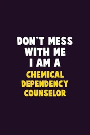 Seller image for Don't Mess With Me, I Am A Chemical Dependency Counselor: 6X9 Career Pride 120 pages Writing Notebooks for sale by GreatBookPrices