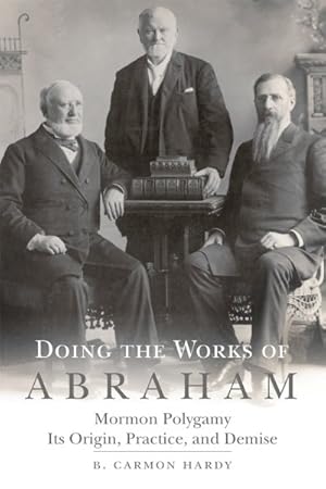 Bild des Verkufers fr Doing the Works of Abraham : Mormon Polygamy: Its Origin, Practice, and Demise zum Verkauf von GreatBookPrices
