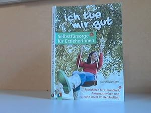 Ich tue mir gut. Selbstfürsorge für Erzieher und Erzieherinnen: Praxishilfen für Gesundheit, Ausg...