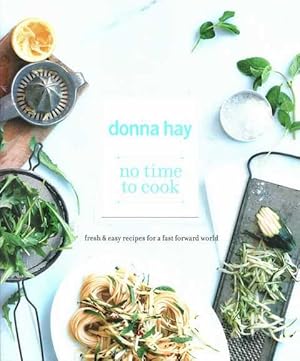 Image du vendeur pour No Time To Cook: Fresh & Easy Recipes for a Fast Forward World mis en vente par Leura Books