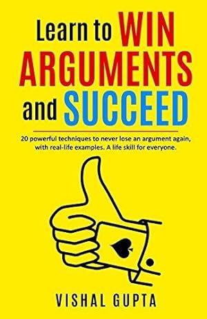 Imagen del vendedor de Learn to Win Arguments and Succeed: 20 Powerful Techniques to Never Lose an Argument again, with Real Life Examples. A Life Skill for Everyone.: 1 (Argument Negotiation Communication Examination Law) a la venta por WeBuyBooks 2