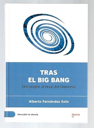 TRAS EL BIG BANG. DEL ORIGEN AL FINAL DEL UNIVERSO