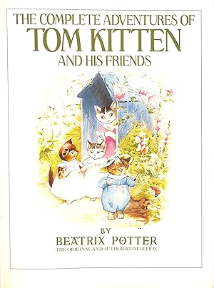 Seller image for The Complete Adventures of Tom Kitten And His Friends: The Tale of Tom Kitten;the Tale of Samuel Whiskers;the Tale of Ginger & Pickles;the Tale of the Pie And the Patty Pan;the Story of Miss Moppet for sale by M Godding Books Ltd