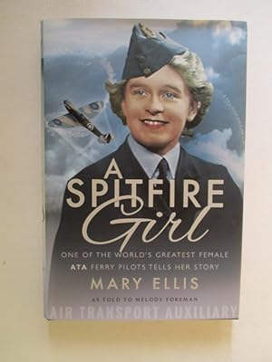A Spitfire Girl: One of the World's Greatest Female Ferry Pilots Tells Her Story