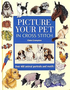 Picture Your Pet In Cross Stitch: Over 400 animal portraits and motifs