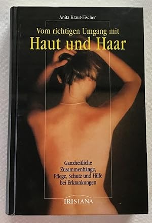 Vom richtigen Umgang mit Haut und Haar : Ganzheitliche Zusammenhänge, Pflege, Schutz und Hilfe be...