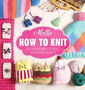 Bild des Verkufers fr Mollie Makes: How to Knit: Go from beginner to expert with 20 new projects zum Verkauf von WeBuyBooks